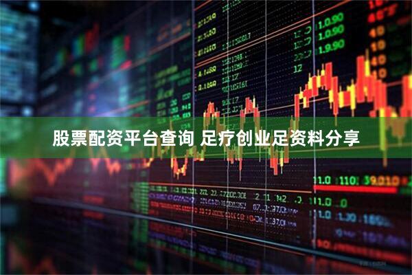 股票配资平台查询 足疗创业足资料分享