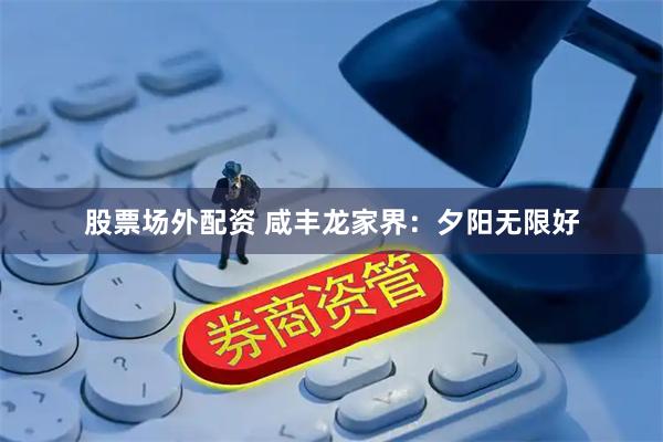 股票场外配资 咸丰龙家界：夕阳无限好